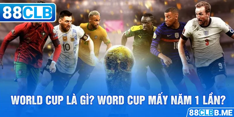 world cup là gì world cup mấy năm 1 lần