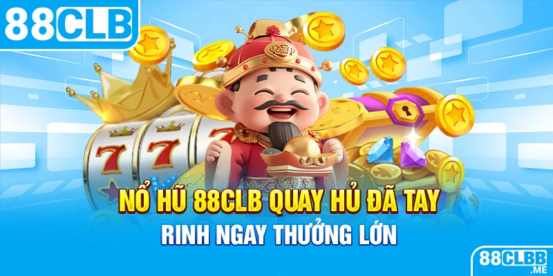 Cơ hội trúng thưởng lớn cùng nổ hũ 88CLB