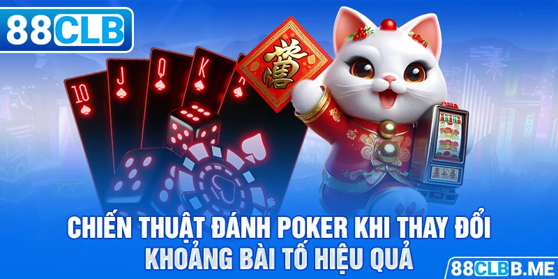 Chiến thuật đánh Poker khi thay đổi khoảng bài tố hiệu quả