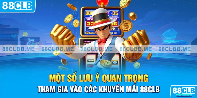 Một số lưu ý quan trọng khi tham gia vào các khuyến mãi 88CLB