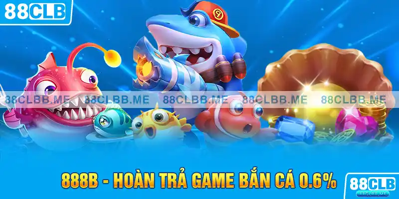 888b - Hoàn trả game bắn cá 0.6%