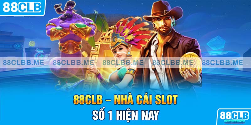 Nhà cái slot đẳng cấp top 1 là 88CLB