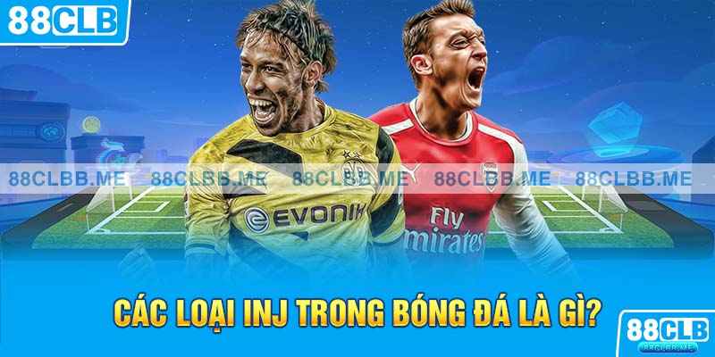 Các loại INJ trong bóng đá là gì?