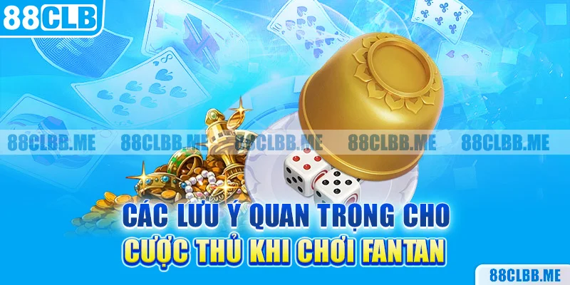 Các lưu ý quan trọng cho cược thủ khi chơi fantan