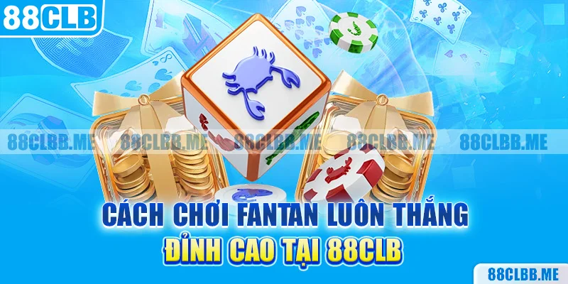 Cách chơi Fantan luôn thắng đỉnh cao tại 88Clb