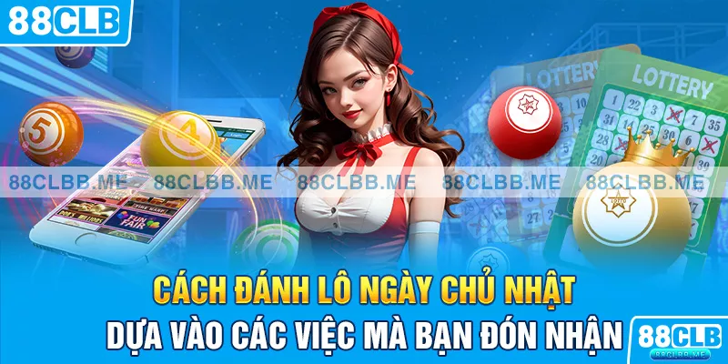 Cách đánh lô ngày chủ nhật dựa vào các việc mà bạn đón nhận