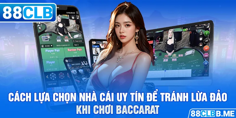 Cách lựa chọn nhà cái uy tín để tránh lừa đảo khi chơi Baccarat