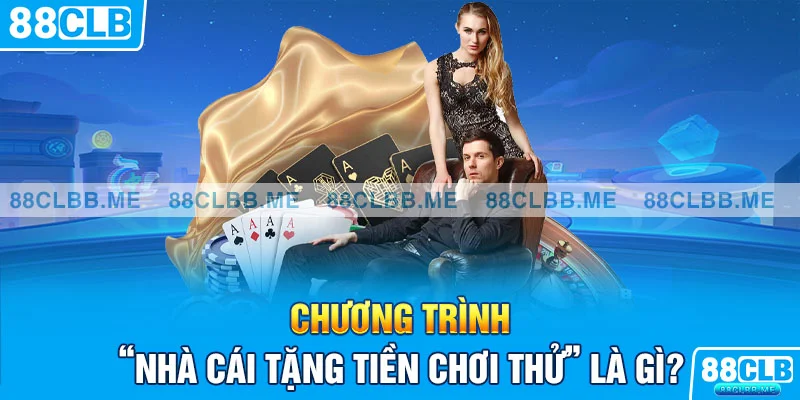 Tổng quan về nhà cái tặng tiền chơi thử 