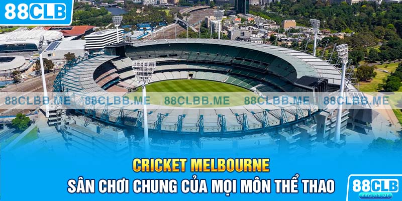 Cricket Melbourne - sân chơi chung của mọi môn thể thao