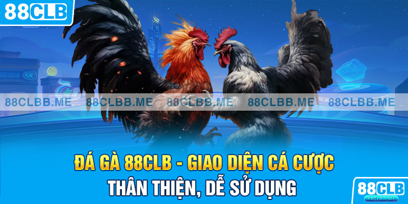 Đá gà 88clb giao diện thân thiện dễ sử dụng