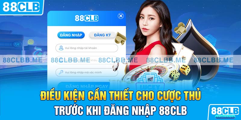 Điều kiện cần thiết cho cược thủ trước khi đăng nhập 88Clb