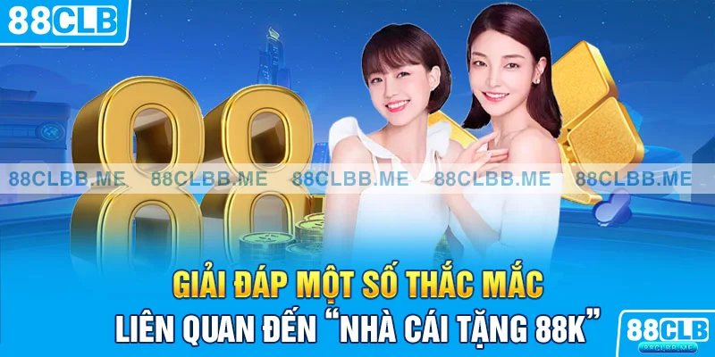 Giải đáp một số thắc mắc liên quan đến “nhà cái tặng 88k”