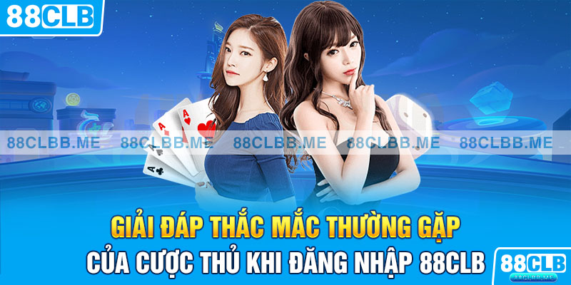 Giải đáp thắc mắc thường gặp của cược thủ khi đăng nhập 88Clb