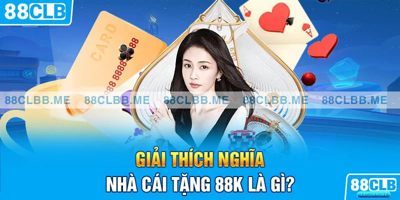 Tổng quan về chiến dịch nhà cái tặng 88k