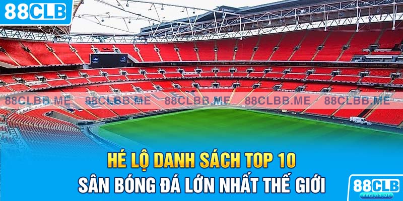 Hé lộ danh sách top 10 sân bóng đá lớn nhất thế giới