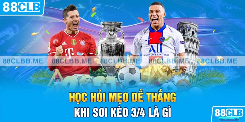 Học hỏi mẹo dễ thắng khi soi kèo 3/4 là gì