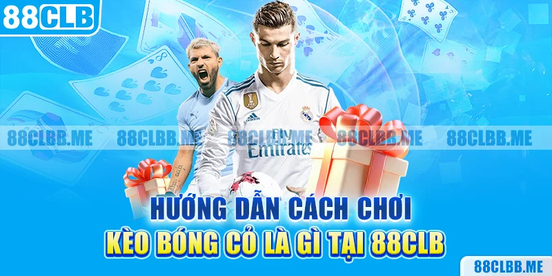 Hướng dẫn cách chơi kèo bóng cỏ là gì tại 88CLB