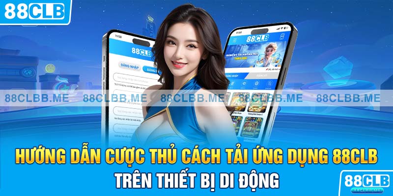 Hướng dẫn cược thủ cách tải ứng dụng 88Clb trên thiết bị di động