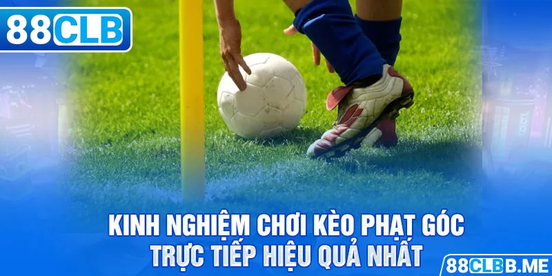 Kinh nghiệm chơi kèo phạt góc trực tiếp hiệu quả nhất