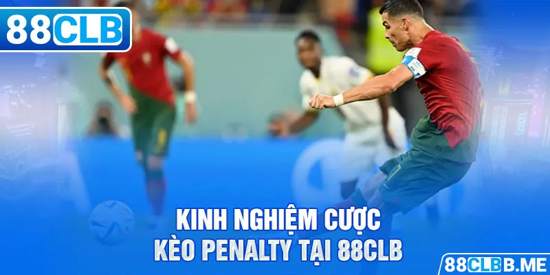 Kinh nghiệm cược kèo penalty tại 88CLB