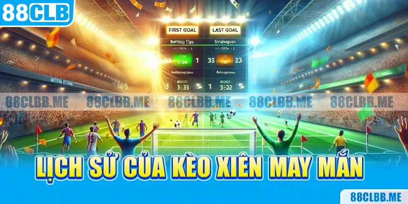 Lịch sử của loại kèo cược xiên may mắn