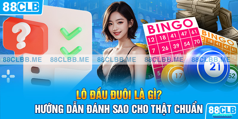 Lô đầu đuôi là gì? Hướng dẫn đánh sao cho thật chuẩn