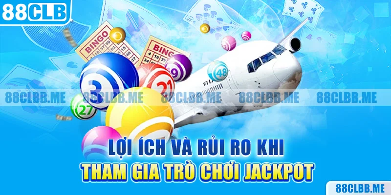 Lợi ích và rủi ro khi tham gia trò chơi Jackpot