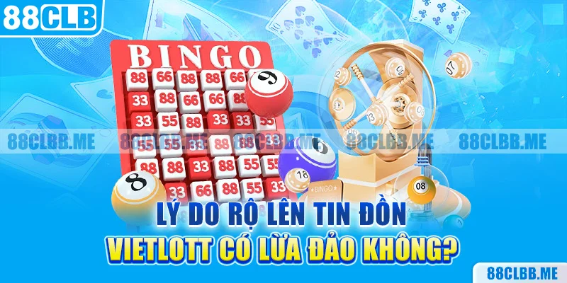 Lý do rộ lên tin đồn Vietlott có lừa đảo không?