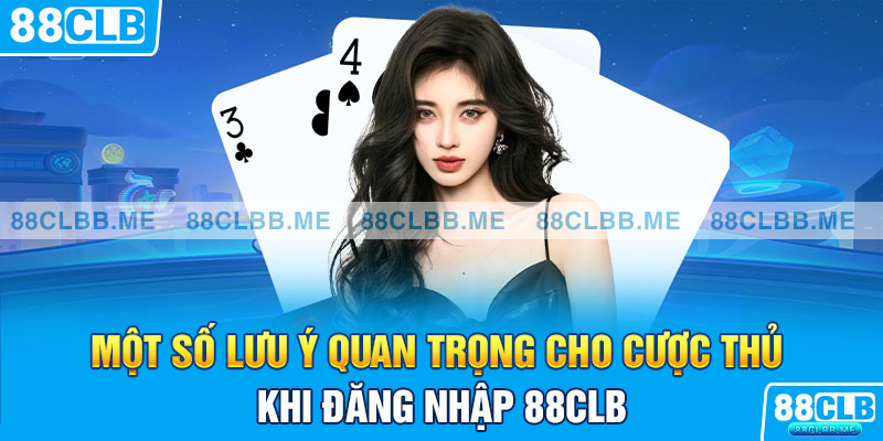 Một số lưu ý quan trọng cho cược thủ khi đăng nhập 88Clb