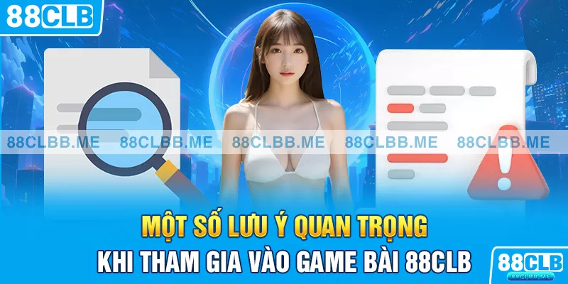 Một số lưu ý quan trọng khi tham gia vào game bài 88CLB