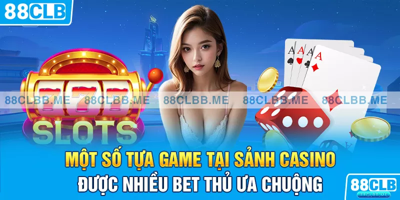 Một số tựa game tại sảnh casino được nhiều bet thủ ưa chuộng