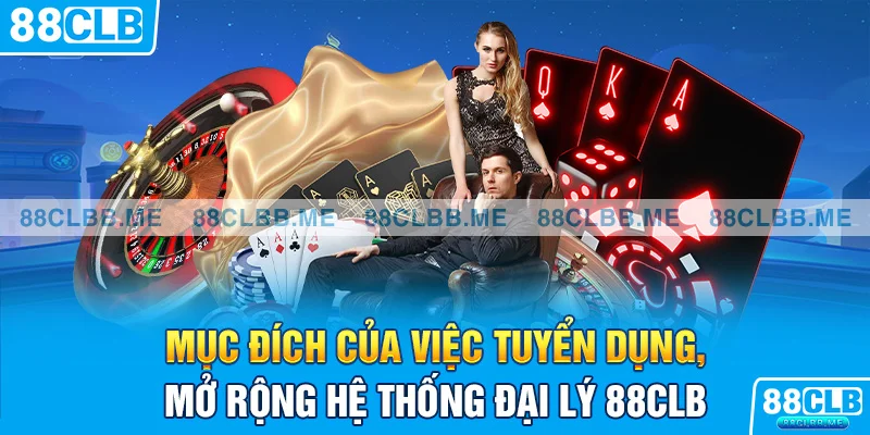 Mục đích của việc tuyển dụng, mở rộng hệ thống đại lý 88CLB