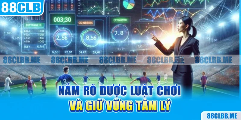 Nắm rõ được luật chơi và giữ vững tâm lý