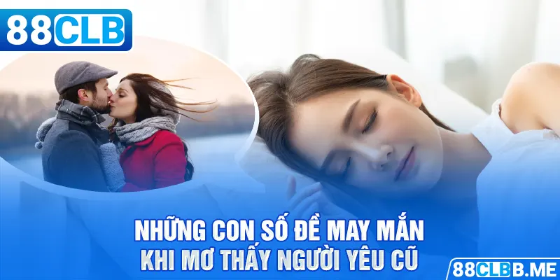 Những con số đề may mắn khi mơ thấy người yêu cũ