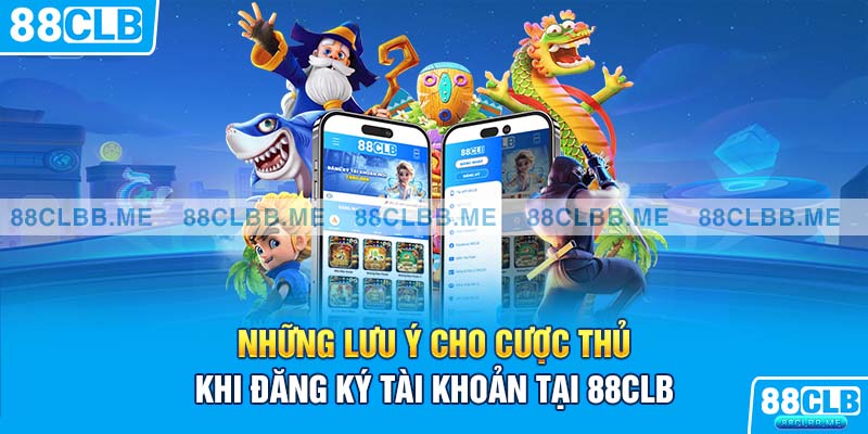 Những lưu ý cho cược thủ khi đăng ký tài khoản tại 88clb