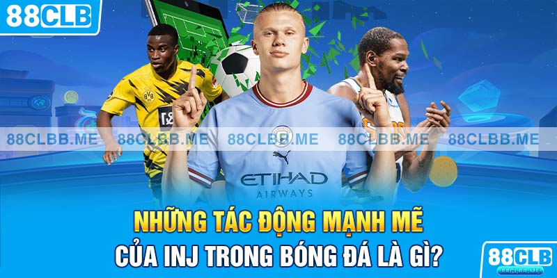 Những tác động mạnh mẽ của INJ trong bóng đá là gì?