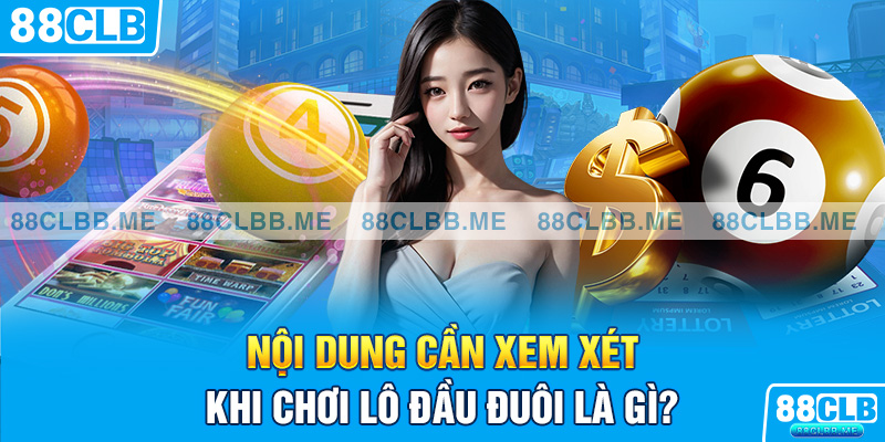 Nội dung cần xem xét khi chơi lô đầu đuôi là gì?