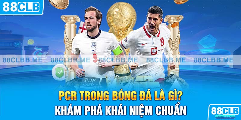 Khái quát định nghĩa PCR trong bóng đá là gì