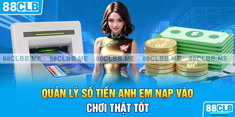 Quản lý số tiền anh em nạp vào chơi thật tốt