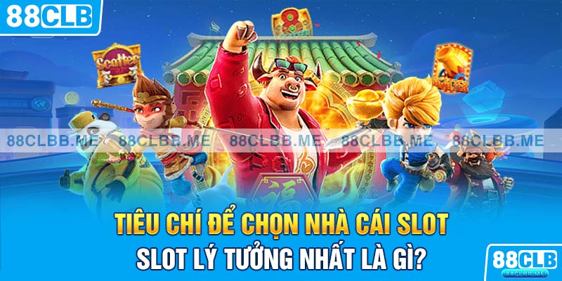 Tiêu chí để chọn nhà cái slot lý tưởng nhất là gì? 