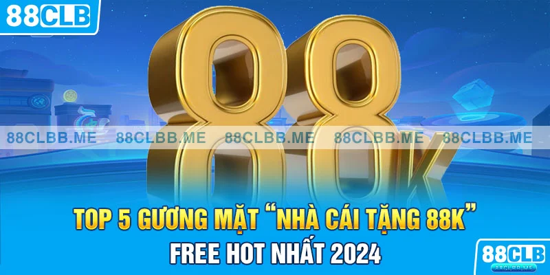 Top 5 gương mặt “nhà cái tặng 88k” free hot nhất 2024