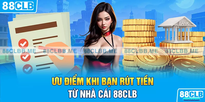 Ưu điểm khi bạn rút tiền từ nhà cái 88CLB