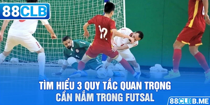 Tìm hiểu 3 quy tắc quan trọng cần nắm trong futsal